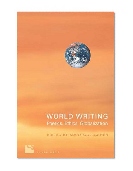 World Writing: Poetics, Ethics, Globalization (Cultural Spaces)