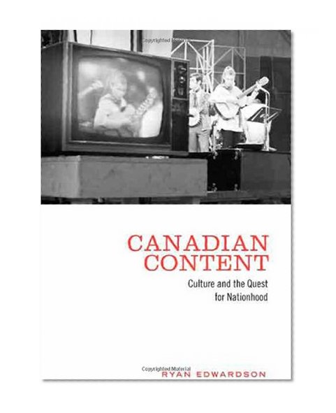 Canadian Content: Culture and the Quest for Nationhood