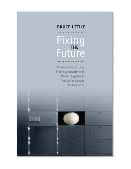 Fixing the Future: How Canada's Usually Fractious Governments Worked Together to Rescue the Canada Pension Plan (Rotman-UTP Publishing)