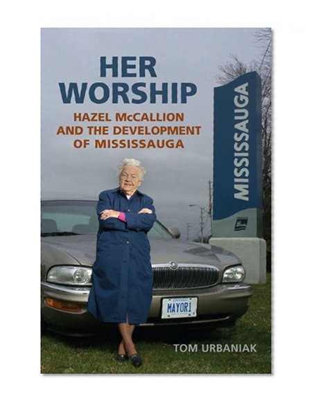 Her Worship: Hazel McCallion and the Development of Mississauga