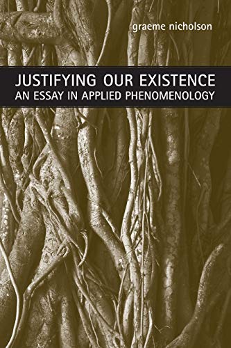Justifying Our Existence: An Essay in Applied Phenomenology (New Studies in Phenomenology and Hermeneutics)