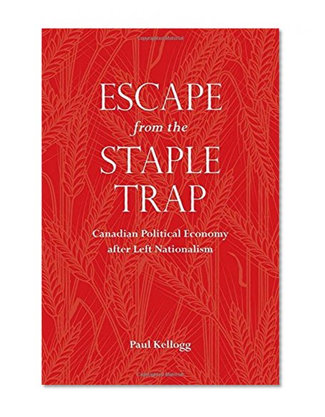 Escape from the Staple Trap: Canadian Political Economy after Left Nationalism