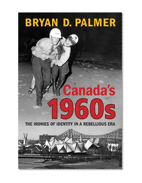 Canada's 1960s: The Ironies of Identity in a Rebellious Era