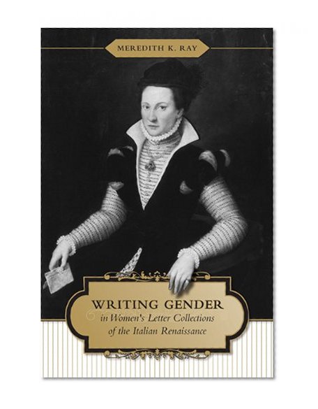 Writing Gender in Women's Letter Collections of the Italian Renaissance (Toronto Italian Studies)