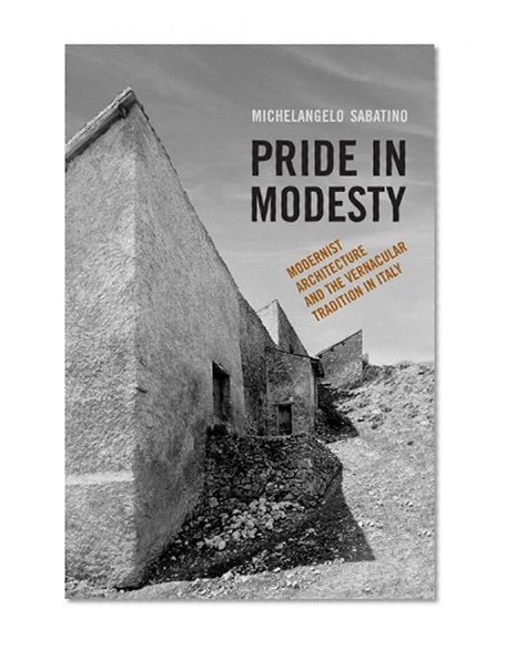 Pride in Modesty: Modernist Architecture and the Vernacular Tradition in Italy (Toronto Italian Studies)