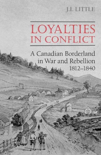 Loyalties in Conflict: A Canadian Borderland in War and Rebellion,1812-1840 (Canadian Social History Series)