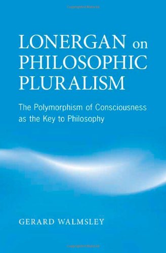 Lonergan on Philosophic Pluralism: The Polymorphism of Conciousness as the Key to Philosophy (Lonergan Studies)