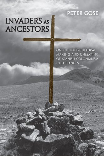 Invaders as Ancestors: On the Intercultural Making and Unmaking of Spanish Colonialism in the Andes (Anthropological Horizons)