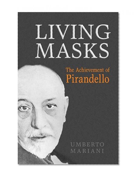 Living Masks: The Achievement of Pirandello (Toronto Italian Studies)