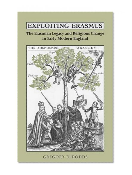Exploiting Erasmus: The Erasmian Legacy and Religious Change in Early Modern England (Erasmus Studies)