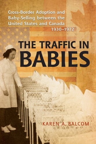 The Traffic in Babies: Cross-Border Adoption and Baby-Selling between the United States and Canada, 1930-1972 (Studies in Gender and History)