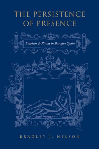 The Persistence of Presence: Emblem and Ritual in Baroque Spain (University of Toronto Romance Series)