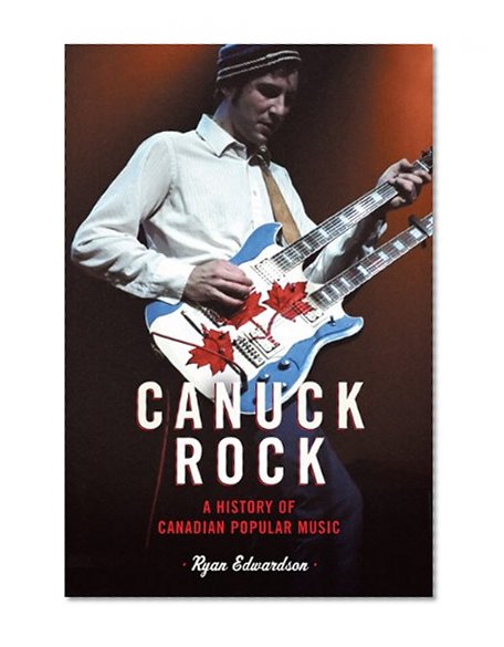 Canuck Rock: A History of Canadian Popular Music