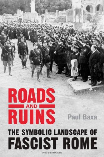 Roads and Ruins: The Symbolic Landscape of Fascist Rome (Toronto Italian Studies)