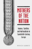 Mothers of the Nation: Women, Families, and Nationalism in Twentieth-Century Europe (Studies in Comparative Political Economy and Public Policy)