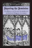 Figuring the  Feminine: The Rhetoric of Female Embodiment in Medieval Hispanic Literature
