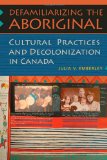 Defamiliarizing the  Aboriginal: Cultural Practices and Decolonization in Canada