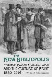 The New Bibliopolis: French Book-Collectors and the Culture of Print, 1880-1914 (Studies in Book and Print Culture)