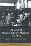 The Court of Queen's Bench of Manitoba, 1870-1950: A Biographical History (Publications of the Osgoode Society)
