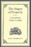 The Stages of  Property: Copyrighting Theatre in Spain (Studies in Book and Print Culture)