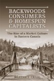 Backwoods Consumers and Homespun Capitalists: The Rise of a Market Culture in Eastern  Canada