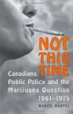 Not This Time: Canadians, Public Policy, and the Marijuana Question, 1961-1975