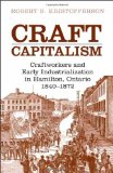 Craft Capitalism: Craftsworkers and Early Industrialization in Hamilton, Ontario (Canadian Social History Series)