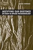 Justifying Our Existence: An Essay in Applied Phenomenology (New Studies in Phenomenology and Hermeneutics)