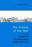The Politics of the Past in an Argentine Working-Class Neighbourhood (Anthropological Horizons)