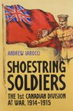 Shoestring Soldiers: The 1st Canadian Division at War, 1914-1915