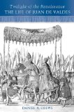 Twilight of the Renaissance: The Life of Juan de Valdes