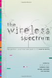 The Wireless Spectrum: The Politics, Practices, and Poetics of Mobile Media (Digital Futures)