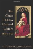 The Christ Child in Medieval Culture: Alpha es et O!