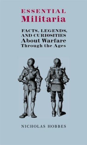 Essential Militaria: Facts, Legends, and Curiosities About Warfare Through the Ages