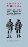 Essential Militaria: Facts, Legends, and Curiosities About Warfare Through the Ages