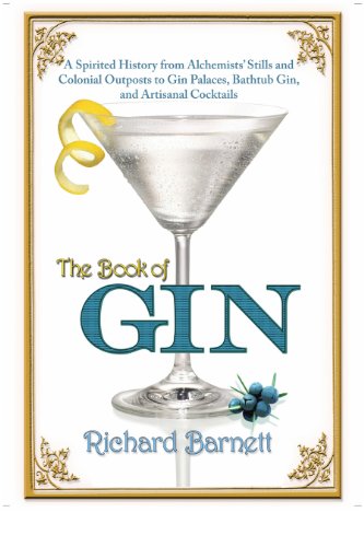 The Book of Gin: A Spirited World History from Alchemists' Stills and Colonial Outposts to Gin Palaces, Bathtub Gin, and Artisanal Cocktails