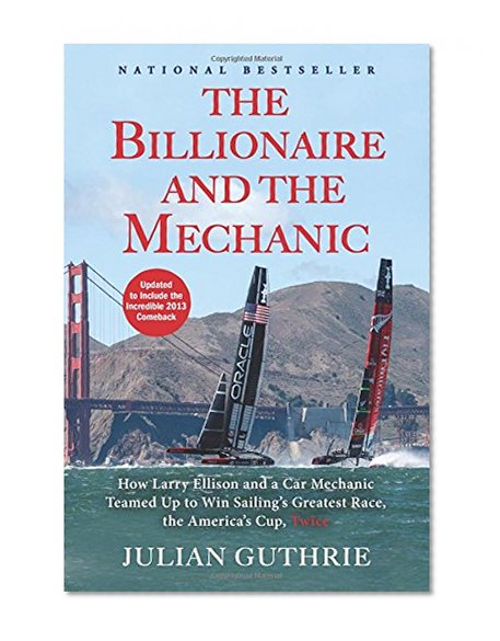 Book Cover The Billionaire and the Mechanic: How Larry Ellison and a Car Mechanic Teamed up to Win Sailing's Greatest Race, the Americas Cup, Twice