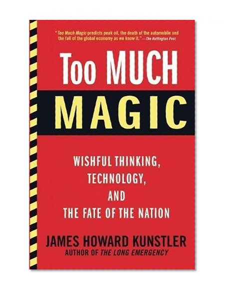 Too Much Magic: Wishful Thinking, Technology, and the Fate of the Nation