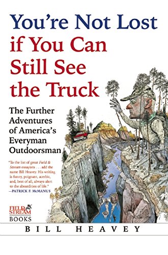 You're Not Lost if You Can Still See the Truck: The Further Adventures of America's Everyman Outdoorsman