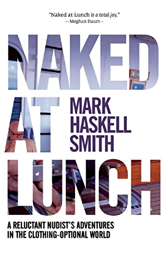 Naked at Lunch: A Reluctant Nudist's Adventures in the Clothing-Optional World