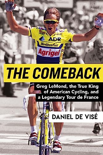 The Comeback: Greg LeMond, the True King of American Cycling, and a Legendary Tour de France