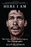Here I Am: The Story of Tim Hetherington, War Photographer