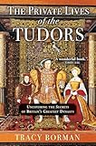 The Private Lives of the Tudors: Uncovering the Secrets of Britain’s Greatest Dynasty