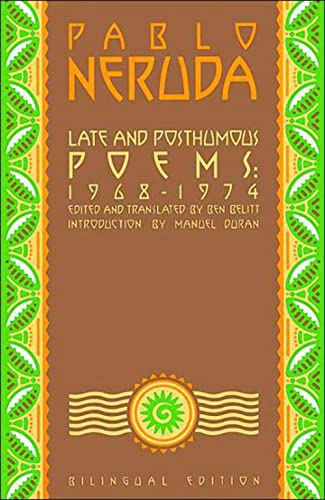 Late and Posthumous Poems, 1968-1974: Bilingual Edition (Neruda, Pablo)