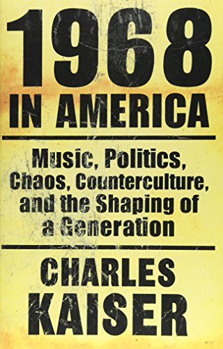 1968 in America: Music, Politics, Chaos, Counterculture, and the Shaping of a Generation