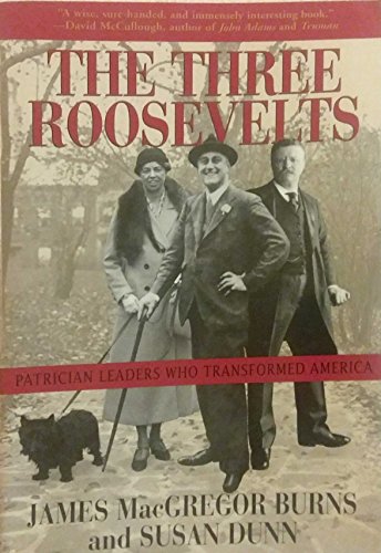 The Three Roosevelts: Patrician Leaders Who Transformed America