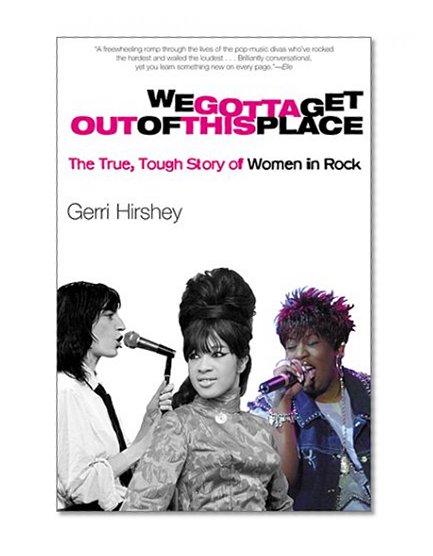 We Gotta Get Out of This Place: The True, Tough Story of Women in Rock