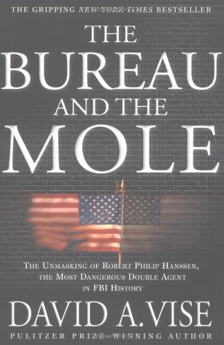 The Bureau and the Mole: The Unmasking of Robert Philip Hanssen, the Most Dangerous Double Agent in FBI History
