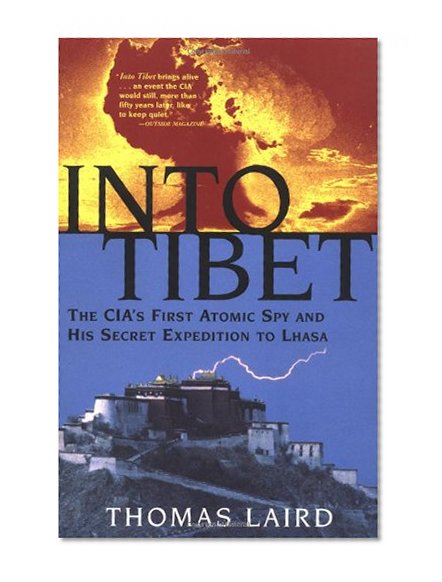 Into Tibet: The CIA's First Atomic Spy and His Secret Expedition to Lhasa