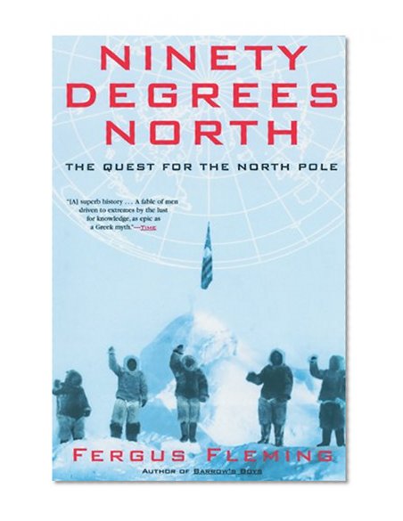 Ninety Degrees North: The Quest for the North Pole